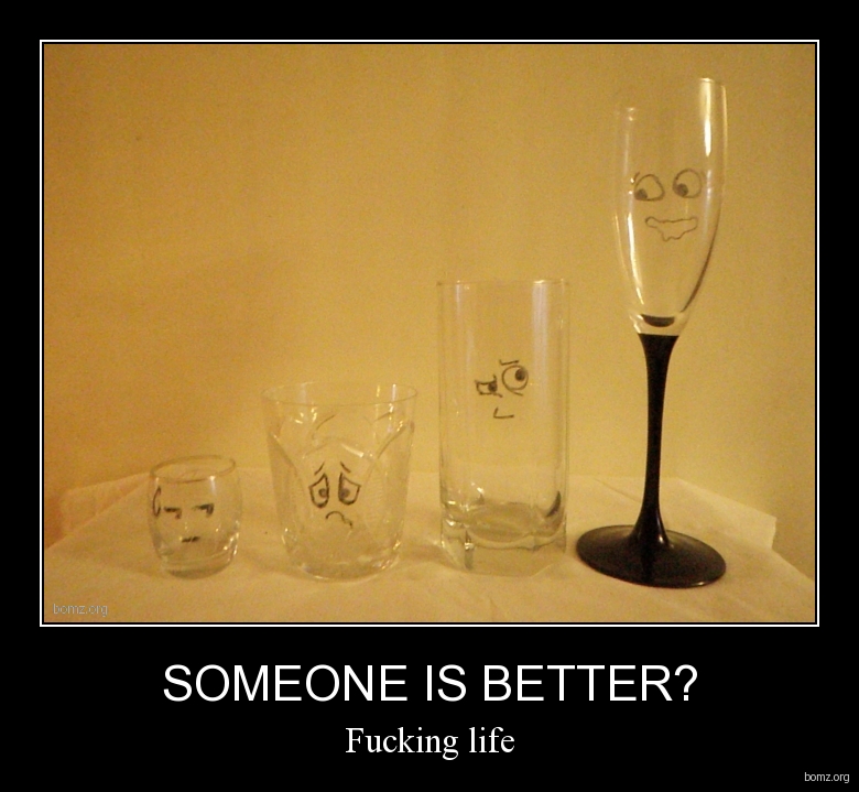 demotivator_812448-2011.04.21-11.12.39-bomz.org-demotivator_someone_is_better_fucking_life.jpeg